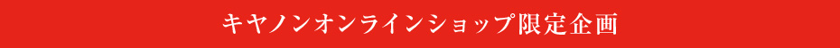 キヤノンオンラインショップ限定企画