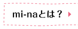 mi-naとは?