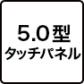5.0型タッチパネル