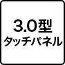 3.0型タッチパネル