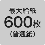 最大給紙600枚