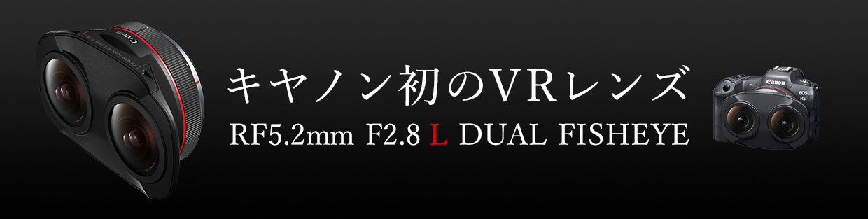 RFレンズ RF5.2mm F2.8 L DUAL FISHEYE：通販｜キヤノンオンラインショップ